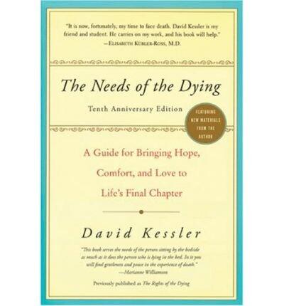 (The Needs of the Dying: A Guide for Bringing Hope, Comfort, and Love to Life's Final Chapter) By David Kessler (Author) Paperback on