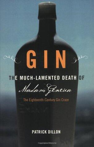 Gin: The Much Lamented Death of Madam Geneva the Eighteenth Century Gin Craze