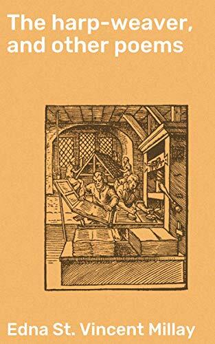 The harp-weaver, and other poems: Enriched edition. Exploring Love, Loss, and Life: A Modernist Journey through Emotional Poetry
