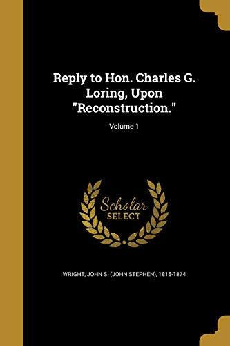 Reply to Hon. Charles G. Loring, Upon "Reconstruction."; Volume 1