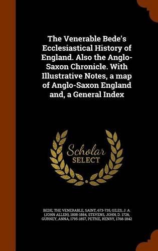 The Venerable Bede's Ecclesiastical History of England. Also the Anglo-Saxon Chronicle. With Illustrative Notes, a map of Anglo-Saxon England and, a General Index