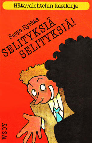 Selityksiä, selityksiä! Hätävalehtelun käsikirja