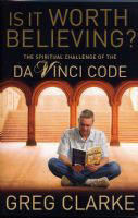 Is It Worth Believing?: The Spiritual Challenge Of The Da Vinci Code