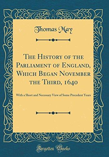 The History of the Parliament of England, Which Began November the Third, 1640: With a Short and Necessary View of Some Precedent Years