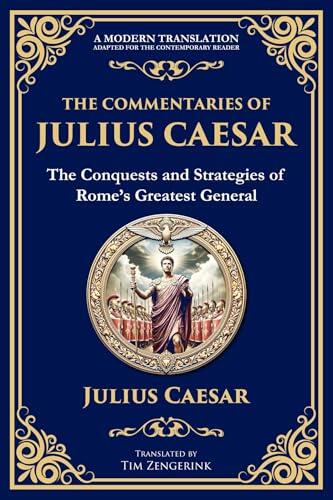 The Commentaries of Julius Caesar: The Conquests and Strategies of Rome's Greatest General