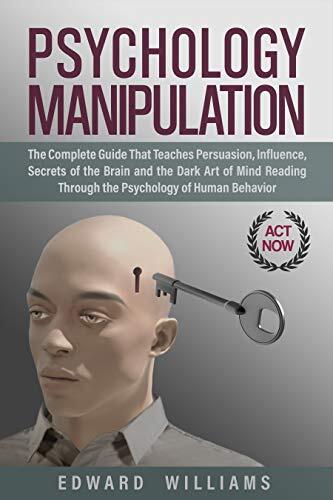 Psychology Manipulation: The Complete Guide That Teaches Persuasion, Influence, Secrets of the Brain and the Dark Art of Mind Reading Through the Psychology of Human Behavior