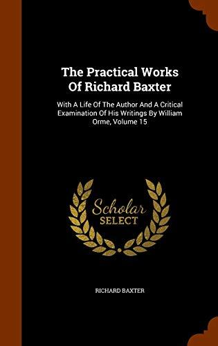 The Practical Works Of Richard Baxter: With A Life Of The Author And A Critical Examination Of His Writings By William Orme, Volume 15