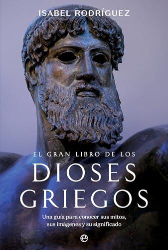 El gran libro de los dioses griegos: Una guía práctica para conocer sus mitos, sus imágenes y su significado