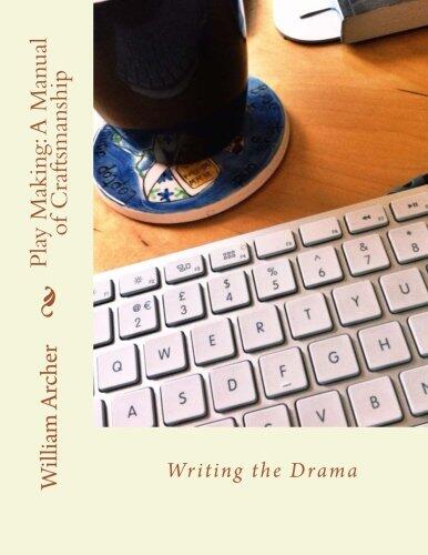 Play Making: A Manual of Craftsmanship: Writing the Drama