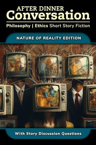 After Dinner Conversation: Nature of Reality (Philosophy | Ethics Short Story Fiction)