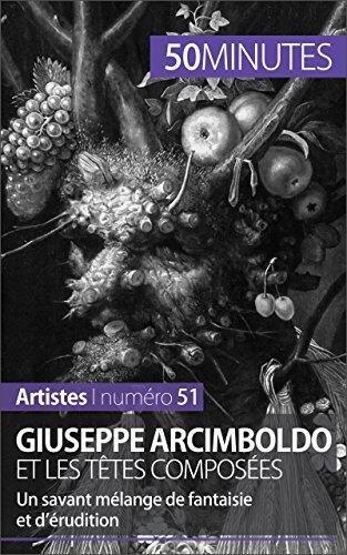 Giuseppe Arcimboldo et les têtes composées: Un savant mélange de fantaisie et d’érudition (Artistes t. 51)