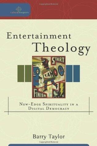 Entertainment Theology: New-Edge Spirituality in a Digital Democracy (Cultural Exegesis): Exploring Spirituality in a Digital Democracy