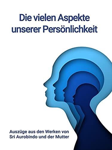 Die vielen Aspekte unserer Persönlichkeit: Praktische yogische Psychologie