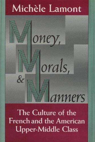 Money, Morals, & Manners: The Culture of the French and the American Upper-Middle Class