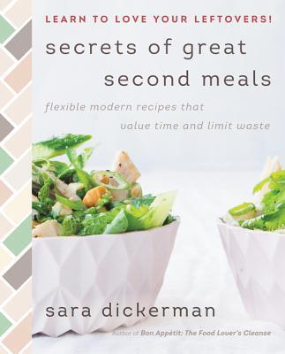 Secrets of Great Second Meals: Flexible Modern Recipes That Value Time and Limit Waste - A Practical Cookbook for the Home Cook to Transform Leftovers and Save Money