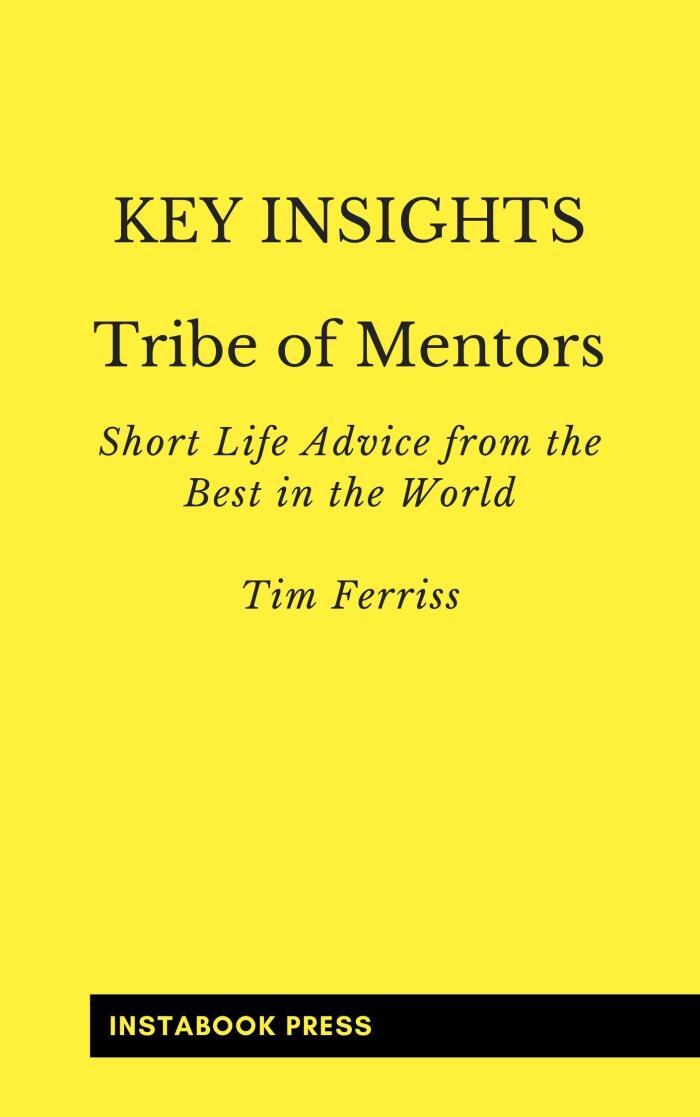 Key Insights: Tribe of Mentors: Short Life Advice from the Best in the World