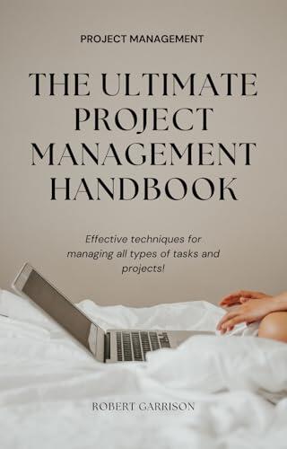 THE ULTIMATE PROJECT MANAGEMENT STEP-BY-STEP GUIDE: A COMPREHENSIVE STEP BY STEP PROCESS TO SUCCESSFULLY IMPLEMENT CORE PRINCIPLES OF PROJECT MANAGEMENT FROM CONCEPT TO IMPLEMENTATION