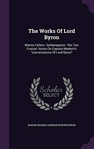 The Works Of Lord Byron: Marino Faliero. Sardanapulus. The Two Foscari. Notes On Captain Medwin's "conversations Of Lord Byron"