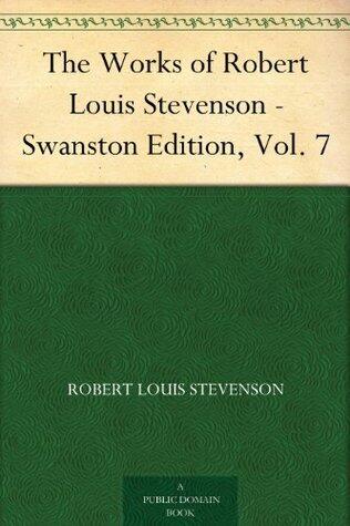 The Works of Robert Louis Stevenson - Swanston Edition, Vol. 7
