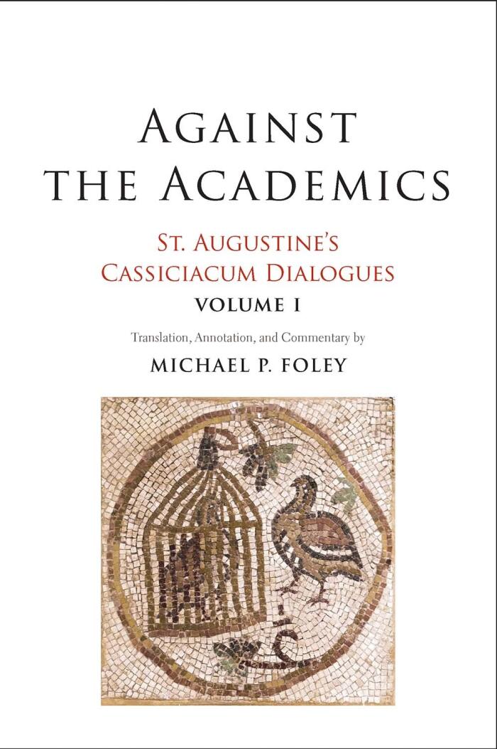 Against the Academics: St. Augustine's Cassiciacum Dialogues (Volume 1)