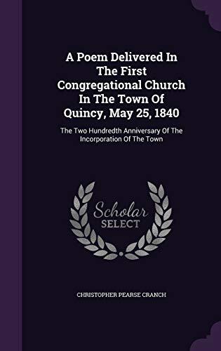 A Poem Delivered In The First Congregational Church In The Town Of Quincy, May 25, 1840: The Two Hundredth Anniversary Of The Incorporation Of The Town