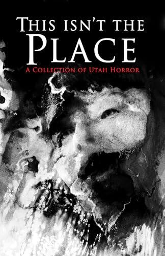 This Isn't the Place: A Collection of Utah Horror