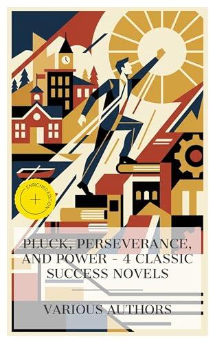 Pluck, Perseverance, and Power: 4 Classic Success Novels - Enriched Edition; Tom Brown's School Days; Brave and Bold; Joe the Hotel Boy; Or, Winning out by Pluck; The Rover Boys at Big Bear Lake