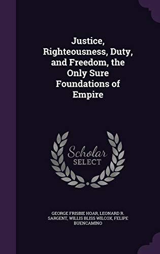 Justice, Righteousness, Duty, and Freedom, the Only Sure Foundations of Empire