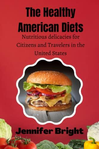 The Healthy American Diets: Nutritious delicacies for the Citizens and Travelers in the United States
