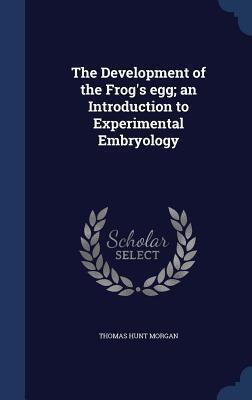 The Development of the Frog's egg; an Introduction to Experimental Embryology