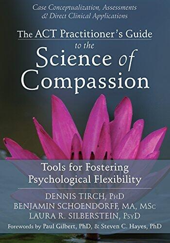The ACT Practitioner's Guide to the Science of Compassion: Tools for Fostering Psychological Flexibility