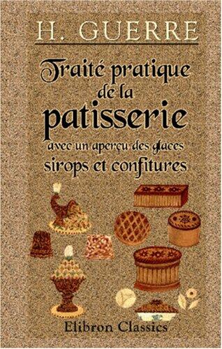 Traité pratique de la patisserie avec un aperçu des glaces, sirops et confitures