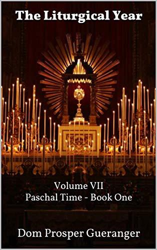 The Liturgical Year (Volume VII): Paschal Time (Book One)