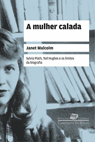A mulher calada: Sylvia Plath, Ted Hughes e os limites da biografia