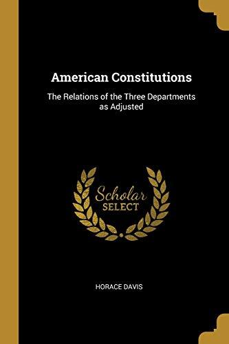 American Constitutions: The Relations of the Three Departments as Adjusted