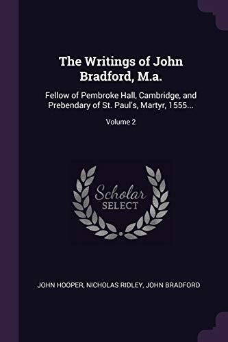 The Writings of John Bradford, M.a.: Fellow of Pembroke Hall, Cambridge, and Prebendary of St. Paul's, Martyr, 1555...; Volume 2