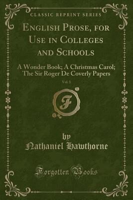 English Prose, for Use in Colleges and Schools, Vol. 1: A Wonder Book; A Christmas Carol; The Sir Roger de Coverly Papers