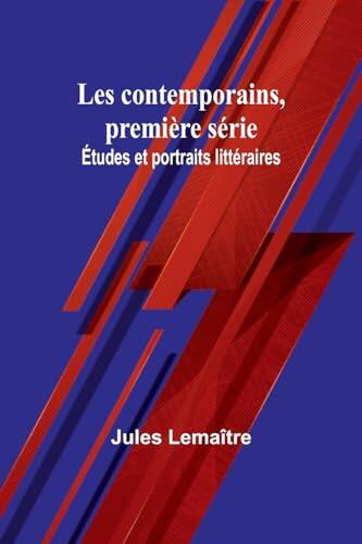 Les contemporains, première série; Études et portraits littéraires