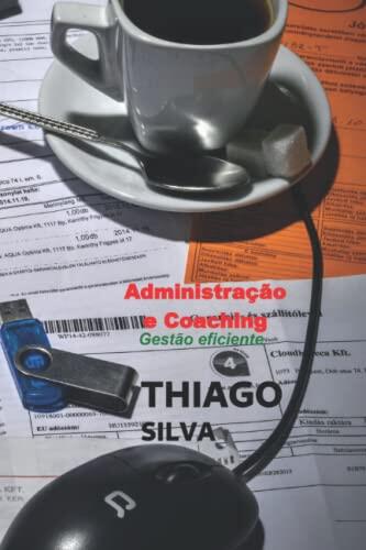 Administração e Coaching: Gestão eficiente (Liderança e Gestão - Thiago Silva)