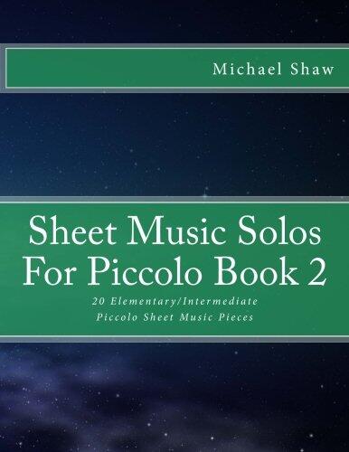 Sheet Music Solos For Piccolo Book 2: 20 Elementary/Intermediate Piccolo Sheet Music Pieces