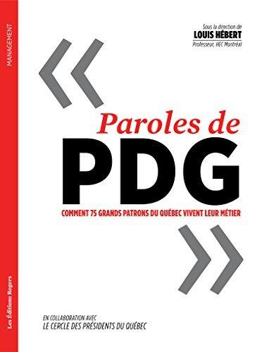 Paroles de PDG: Comment 75 grands patrons du Québec vivent leur métier