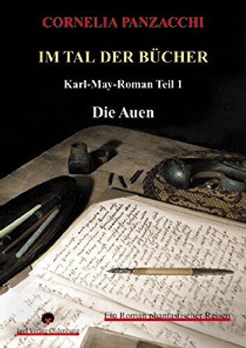 Im Tal der Bücher. Teil 1: Die Auen: Ein Roman phantastischer Reisen oder eine Improvisation aus den Amerika-Erzählungen von Karl May
