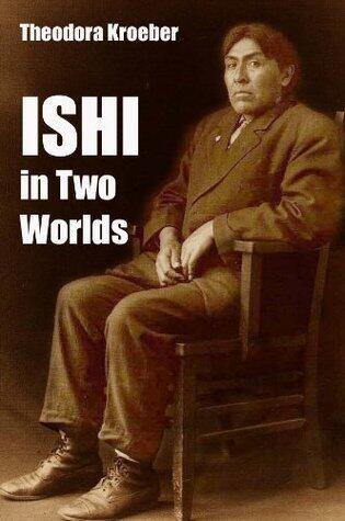 ISHI In Two Worlds: A Biography of the last Wild Indian in North America