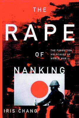 The Rape Of Nanking: The Forgotten Holocaust Of World War II