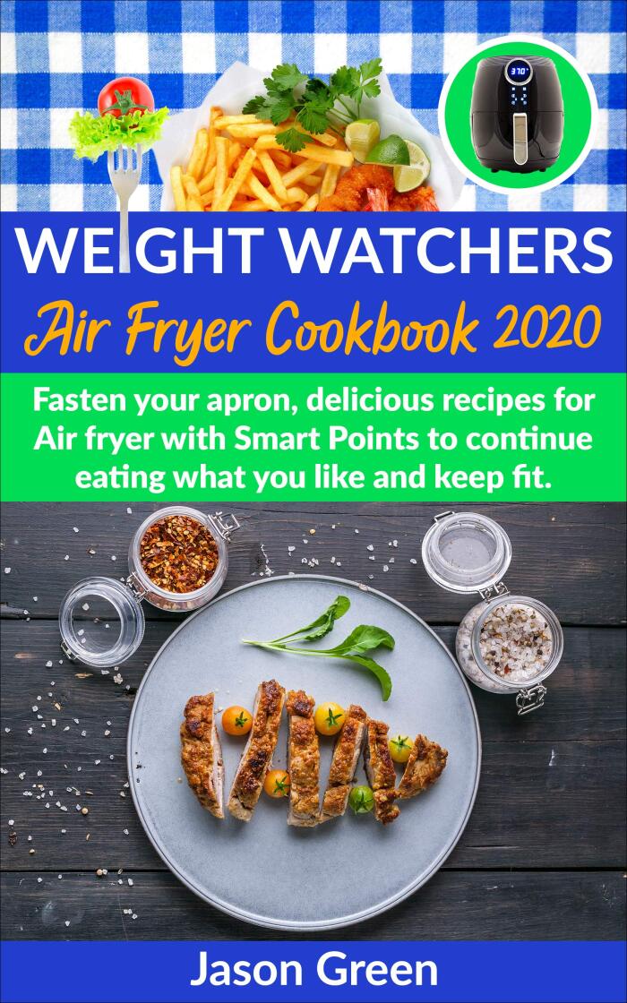 Weight Watchers Air Fryer Cookbook 2020: Fasten Your Apron, Delicious Recipes for Air Fryer with Smart Points, to Continue Eating what You Like and Keep Fit