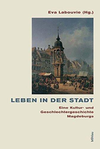 Leben in Der Stadt: Eine Kultur- und Geschlechtergeschichte Magdeburgs