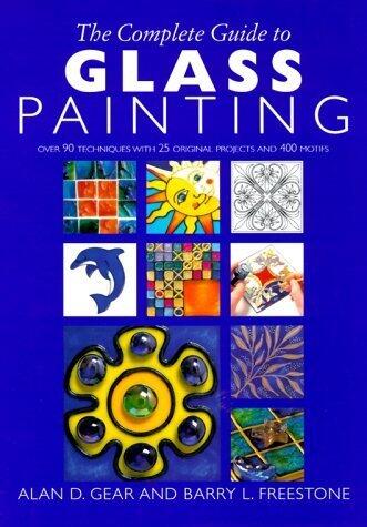 The Complete Guide to Glass Painting: 65 Techniques, 25 Original Projects and 400 Motifs (2000)