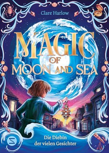 Magic of Moon and Sea. Die Diebin der vielen Gesichter: Spannendes Fantasy-Abenteuer ab 10 | Magie, die durch Ebbe und Flut bestimmt wird | Für Fans von ... oder "Die Duftapotheke"
