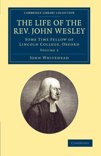 The Life of the Rev. John Wesley, M.A.: Some Time Fellow of Lincoln-College, Oxford (Cambridge Library Collection - British & Irish History, 17th & 18th Centuries)