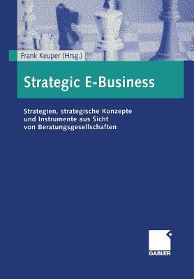 Strategic E-Business: Strategien, strategische Konzepte und Instrumente aus Sicht von Beratungsgesellschaften